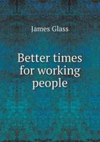 Better Times for Working People (Classic Reprint) 1347582622 Book Cover