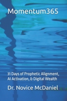 Momentum365: 31 Days of Prophetic Alignment, AI Activation, & Digital Wealth B0H464X649 Book Cover
