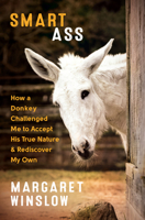 Smart Ass: How a Donkey Challenged Me to Accept His True Nature & Rediscover My Own 160868590X Book Cover