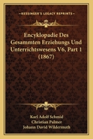 Encyklopadie Des Gesammten Erziehungs Und Unterrichtswesens V6, Part 1 (1867) 1167692047 Book Cover