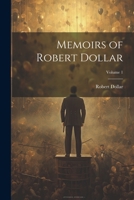 Memoirs of Robert Dollar; Volume 1 1021410446 Book Cover