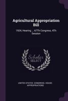 Agricultural Appropriation Bill: 1924, Hearing ... 67Th Congress, 4Th Session 1377913759 Book Cover