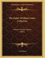 The Father Of Black-Letter Collectors: Memoir Of John Moore 1104912961 Book Cover