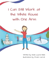 I Can Still Work at the White House with One Arm 1678662518 Book Cover