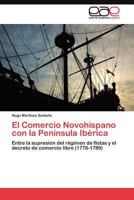El Comercio Novohispano con la Península Ibérica: Entre la supresión del régimen de flotas y el decreto de comercio libre (1778-1789) 3845484470 Book Cover