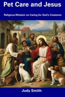 Pet Care and Jesus: Religious Wisdom on Caring for God's Creatures B0CDNMBR6S Book Cover