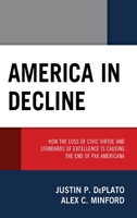 America in Decline: How the Loss of Civic Virtue and Standards of Excellence Is Causing the End of Pax Americana 1793627517 Book Cover