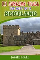 Scotland: 101 Awesome Things You Must Do in Scotland: Scotland Travel Guide to the Land of the Brave and the Free. The True Travel Guide from a True Traveler. All You Need To Know About Scotland. 1544721269 Book Cover