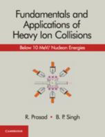 Fundamentals and Applications of Heavy Ion Collisions: Below 10 Mev/ Nucleon Energies 1108499112 Book Cover