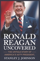 Ronald Reagan Uncovered: The Untold Story of America's 40th President B0F3NVLGYP Book Cover
