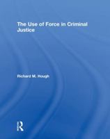 The Use of Force in Criminal Justice 1138221430 Book Cover