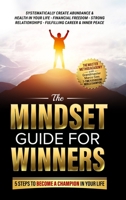The Mindset Guide for Winners - 5 Steps to Become a Champion in Your Life: Systematically Create Abundance & Health in Your Life, Financial Freedom, ... Fulfilling Career & Inner Peace 1962863018 Book Cover