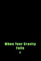When Your Gravity Fails 1410731189 Book Cover