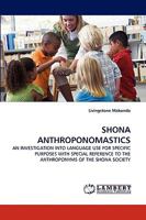 SHONA ANTHROPONOMASTICS: AN INVESTIGATION INTO LANGUAGE USE FOR SPECIFIC PURPOSES WITH SPECIAL REFERENCE TO THE ANTHROPONYMS OF THE SHONA SOCIETY 3838354214 Book Cover