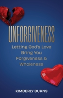 Unforgiveness: Letting God's Love Bring You Forgiveness & Wholeness B0BRBK7DS2 Book Cover