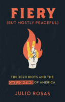 Fiery But Mostly Peaceful: The 2020 Riots and the Gaslighting of America 1956007024 Book Cover
