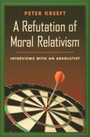 A Refutation of Moral Relativism: Interviews With an Absolutist 0898707315 Book Cover