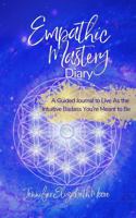 Empathic Mastery Diary: A Guide For Highly Sensitive Empaths Filled with Prompts, Assessments & Affirmations that Support You to Live As the Intuitive Badass You’re Meant to Be 1950984060 Book Cover