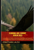 Climbing AWS Summit Berlin 2023: Compendium of Voices, Reflections, Learnings, and Trends in Cloud Computing Community and AWS (with a German accent) B0FGY4SKMX Book Cover