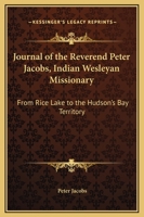 Journal Of The Reverend Peter Jacobs, Indian Wesleyan Missionary: From Rice Lake To The Hudson's Bay Territory 1430456248 Book Cover