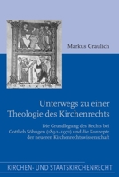 Unterwegs Zu Einer Theologie Des Kirchenrechts: Die Grundlegung Des Rechts Bei Gottlieb Söhngen (1892-1971) Und Die Konzepte Der Neueren Kirchenrechts 3506729241 Book Cover
