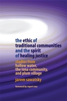 The Ethic of Traditional Communities and the Spirit of Healing Justice: Studies from Hollow Water, the Iona Community, and Plum Village 1843106876 Book Cover