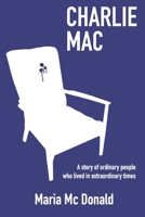 Charlie Mac: A story of ordinary people who lived in extraordinary times 1980664293 Book Cover