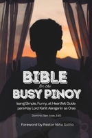 BIBLE FOR THE BUSY PINOY: Isang Simple, Funny, at Heartfelt Guide para Kay Lord Kahit Alanganin sa Oras B0GCBGDLXK Book Cover