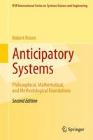 Anticipatory Systems: Philosophical, Mathematical and Methodological Foundations (Ifsr International Series on Systems Science & Engineering, Vol 1) 1461412684 Book Cover