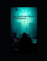 Cyber Security Dark Side of AI B0F6XTTBTN Book Cover
