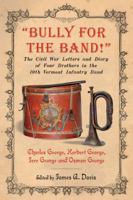 Bully for the Band!: The Civil War Letters and Diary of Four Brothers in the 10th Vermont Infantry Band 0786466863 Book Cover