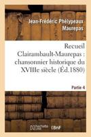 Recueil Clairambault-Maurepas: chansonnier historique du XVIIIe siècle Partie 4 (Litterature) 2013688091 Book Cover