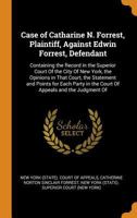 Case of Catharine N. Forrest, Plaintiff, Against Edwin Forrest, Defendant: Containing the Record in the Superior Court of the City of New York, the ... in the Court of Appeals and the Judgment of 0343970686 Book Cover