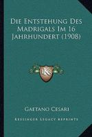 Die Entstehung Des Madrigals Im 16 Jahrhundert (1908) 1161084347 Book Cover