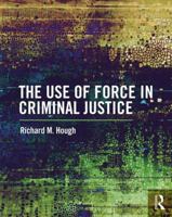 The Use of Force in Criminal Justice 1032632747 Book Cover