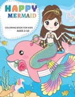 Happy Mermaids: A Coloring Book With Different Happy Mermaids Desings For Kids Ages 3-10 B0BHL3LYY4 Book Cover