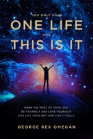 You Only Have One Life And This Is It: A guide to making the most of your brief time on earth. B0C29RMNLC Book Cover