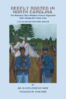 Deeply Rooted in North Carolina: Two Runaway Slave Brothers Forever Separated After Joining the Union Army 078845871X Book Cover