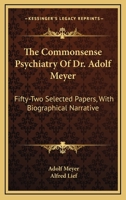 Commonsense Psychiatry of Dr. Adolf Meyer Fifty-Two Selected Papers Edited, with Biographical Narrartive. 1163142085 Book Cover