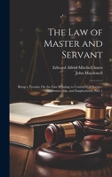 The Law of Master and Servant: Being a Treatise On the Law Relating to Contracts of Service, Apprenticeship, and Employment, Part 1 1021158569 Book Cover