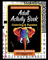 Adult Activity Book Amazing Animals: Coloring and Puzzle Book for Adults Featuring Coloring, Mazes, Crossword, Word Search and Word Scramble 1542776619 Book Cover