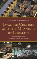 Javanese Culture and the Meanings of Locality: Studies on the Arts, Urbanism, Polity, and Society 1498533086 Book Cover