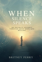 WHEN SILENCE LEARNS TO SPEAK: An Intimate Journey Through Grief Hope and Healing B0FNCDRXYD Book Cover
