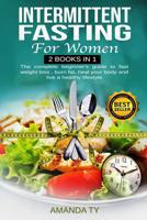 Intermittent Fasting For Women: 2 books in 1: + Intermittent Fasting: The complete beginner's guide to fast weight loss, burn fat, heal your body and live a healthy lifestyle 1081311894 Book Cover