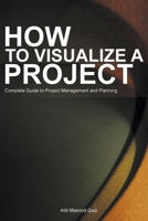 How to Visualize a Project: Complete Guide to Project Management and Planning B0CVD4RLHH Book Cover