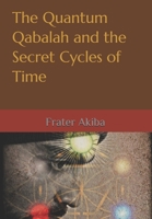 The Quantum Qabalah and the Secret Cycles of Time: A Final Restoration of the Sepher Yetzirah: For the Age of Leo: 2232-4464 A.D. 1718103905 Book Cover