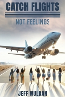 Catch Flights, Not Feelings 1967458480 Book Cover