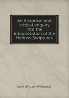An Historical and Critical Enquiry Into the Interpretation of the Hebrew Scriptures 5518814410 Book Cover