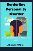 Borderline Personality Disorder: Every Thing You Have To Know About BPD B09FBZ3KKL Book Cover