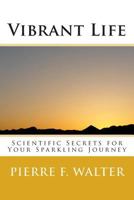 Vibrant Life: Scientific Secrets for Your Sparkling Journey 1482796996 Book Cover